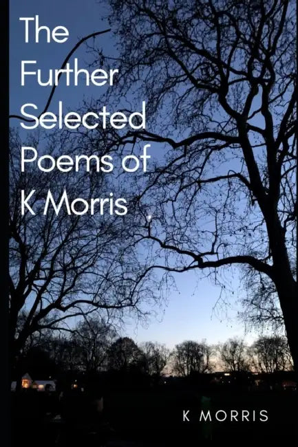 The Further Selected Poems of K Morris by Siegfried Bosch