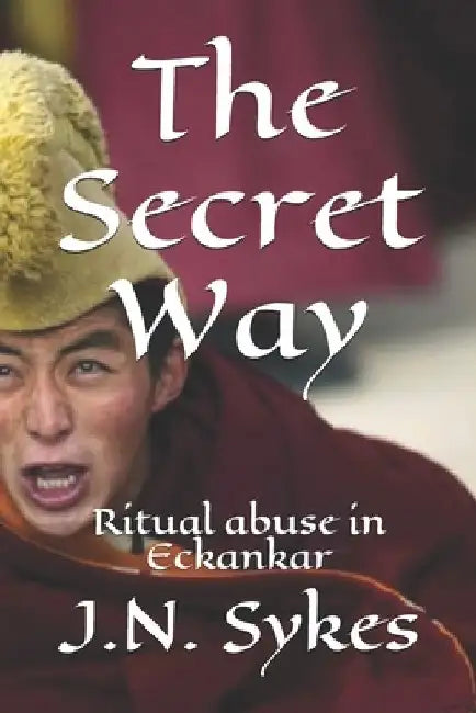 The Secret Way: Ritual abuse in Eckankar by J. N. Sykes