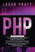 PHP: 3 in 1- Essential Beginners Guide+ Tips and tricks+ Advanced Guide to Learn the Realms of PHP Programming by Logan Pratt