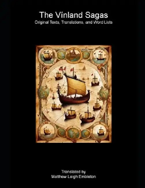 The Vínland Sagas (Vínlandingasögur): Text, Literal Translation, and Word List by Matthew Leigh Embleton