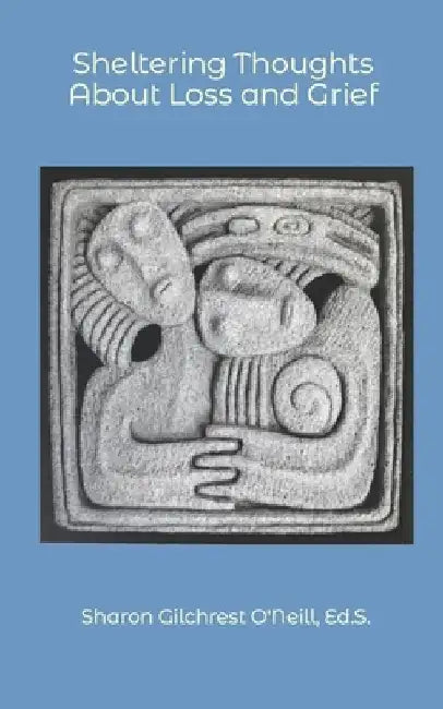 Sheltering Thoughts: About Loss And Grief by Sharon Gilchrest O'Neill Ed S.