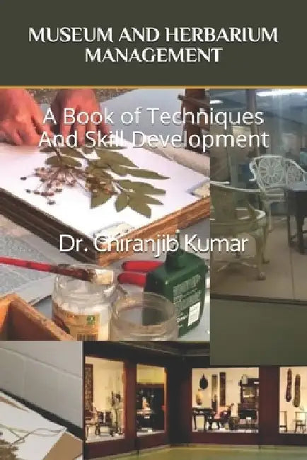 Museum and Herbarium Management: A Book of Techniques And Skill Development by Chiranjib Kumar