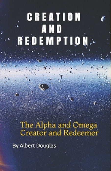 Creation and Redemption: The Alpha and Omega, Creator and Redeemer by Albert Douglas
