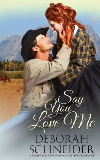 Say You Love Me: A Sweet Heartwarming Western Romance by Deborah Schneider