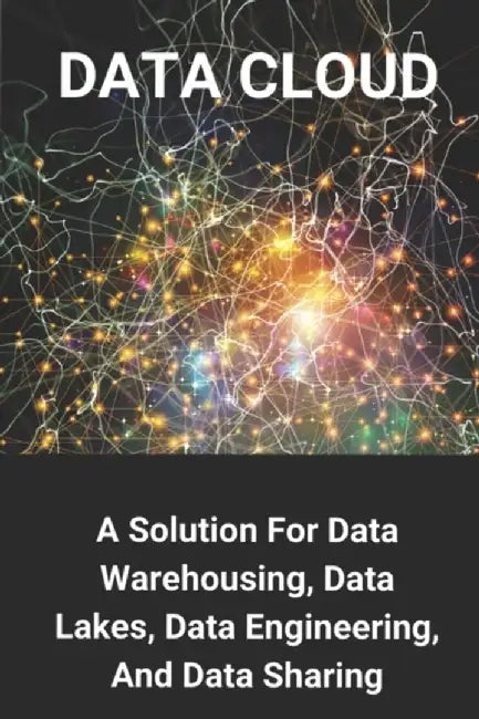 Data Cloud: A Solution For Data Warehousing, Data Lakes, Data Engineering, And Data Sharing: Snowfl by Matuszek, Vaughn