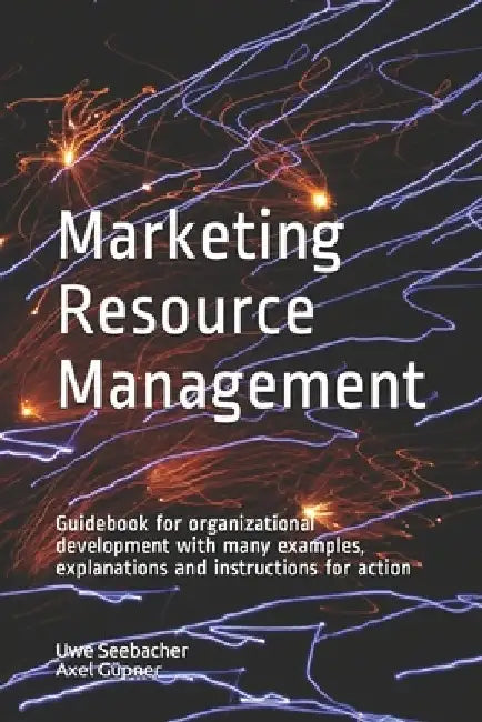 Marketing Resource Management: Guidebook for organizational development with many examples, explanations and instructions for action by Axel Güpner