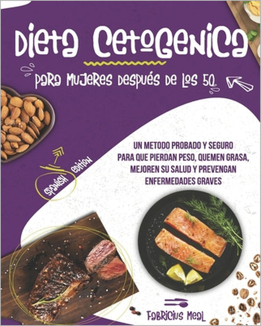 Dieta Cetogenica para mujeres después de los 50: Un metodo probado y seguro para que pierdan peso, quemen grasa, mejoren su salud y prevengan enfermed by Fabricius Meal
