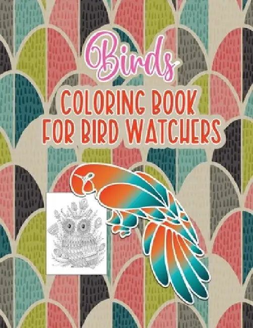Bird's Coloring Book for Birdwatchers: An Adult Coloring Book with Birds and Flowers Pattern Collection for Relaxation and Stress Relief, 52 Cute Bird by Probirdcoloring Publishing