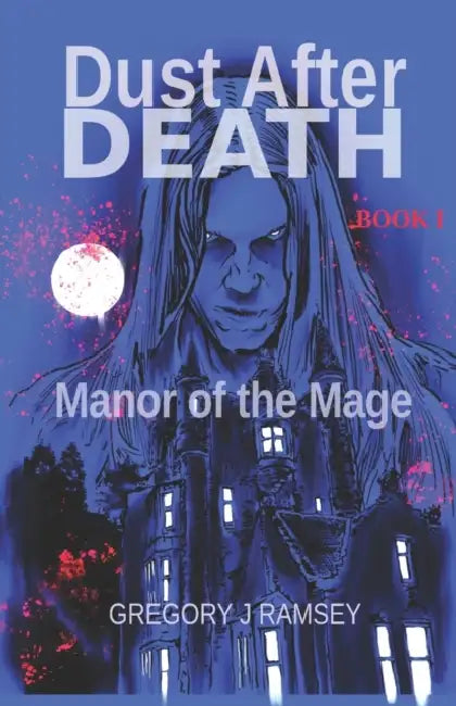 Dust After Death: Book I: Manor of the Mage by Gregory J Ramsey