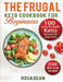 The Frugal Keto Cookbook for Beginners: 100 Keto Low Carb, Low-Budget Recipes To Help you Lose Weight and Live a Healthy Lifestyle (21-Day Meal Plan I by Rosa Dean