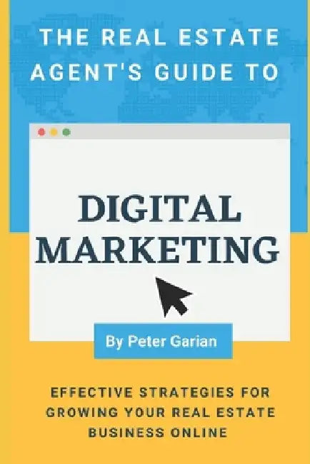 The Real Estate Agent's Guide to Digital Marketing by Peter Garian