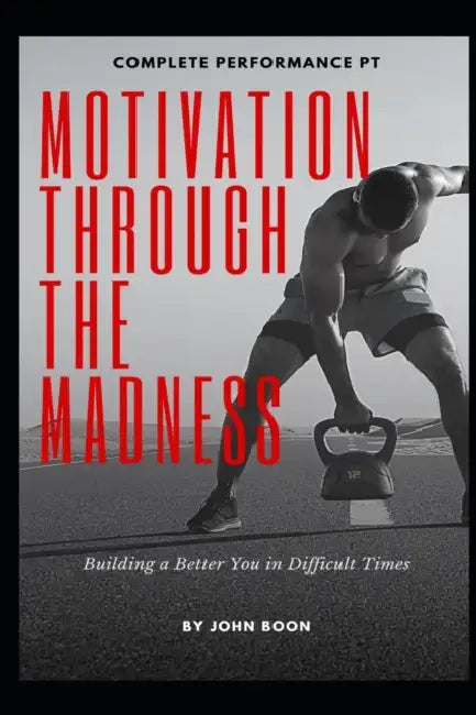 Motivation Through The Madness: Building a Better You In Difficult Times by Nuur Hassan (PhD)
