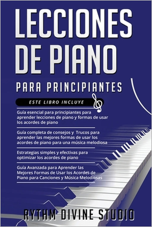 Lecciones de Piano Para Principiantes: 4 en 1- Guía esencial para principiantes+ Guía completa de consejos y Trucos + Estrategias simples y efectivas+ by Rythm Divine Studio