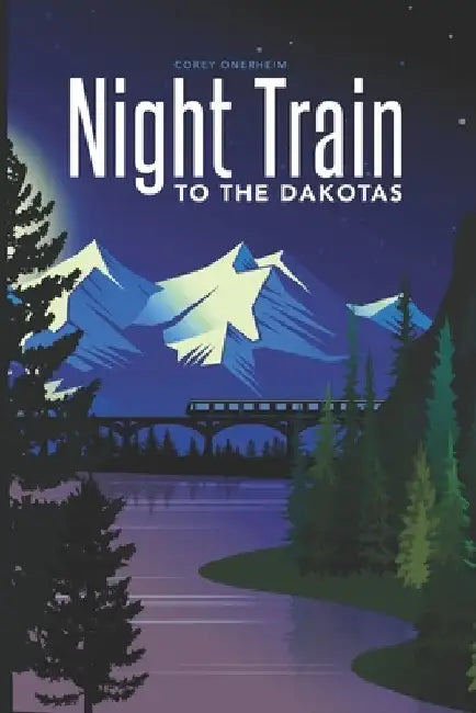 Night Train to the Dakotas by Corey Onerheim