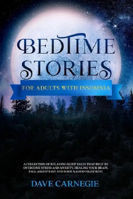 Bedtime Stories for Adults with Insomnia: Relaxing Stories that Help Stressed Out Adults to Overcome Stress, Insomnia and Anxiety. Calm Your Mind and by Dave Carnegie