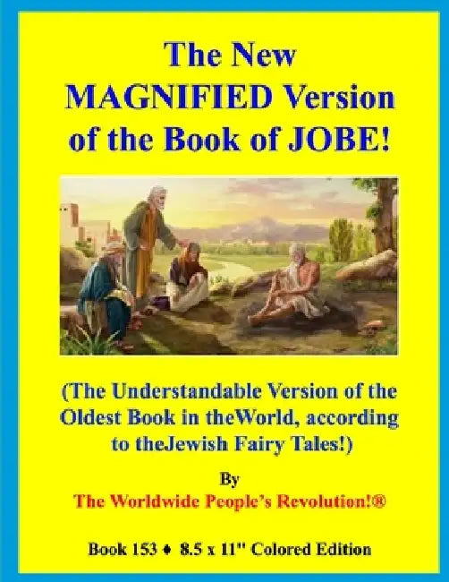 The New MAGNIFIED Version of the Book of JOBE!: (The Understandable Version of the Oldest Book in the World, according to the Jewish Fairy Tales!) by Worldwide People's Revolution!