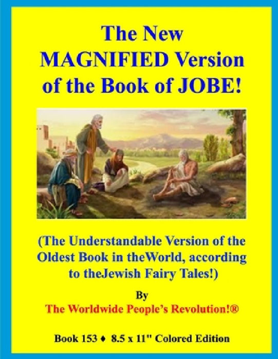 The New MAGNIFIED Version of the Book of JOBE!: (The Understandable Version of the Oldest Book in the World, according to the Jewish Fairy Tales!) by Worldwide People's Revolution!