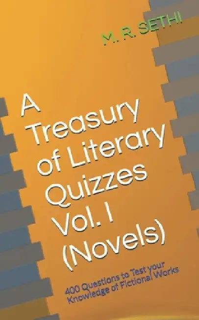 A Treasury of Literary Quizzes Vol. I (Novels): 400 Questions to test your knowledge of fictional works by M. R. Sethi