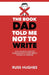 The Book Dad Told Me Not To Write: You can run a better business with these simple words of wisdom by Mark; Ambler, Scott Lines