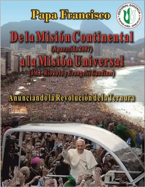 De la Misión Continental (Aparecida 2007) a la Misión Universal (JMJ-Río 2013 y Evangelii Gaudium): Anunciando la Revolución de la Ternura by Lozano, Mons Jorge E.