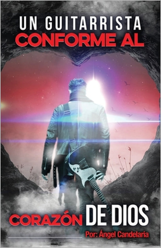 Un Guitarrista Conforme al Corazón de Dios by Angel Candelaria
