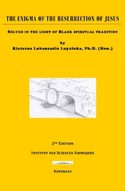 The Enigma of the Resurrection of Jesus: Solved in light of Black spiritual tradition by Kiatezua Lubanzadio Luyaluka