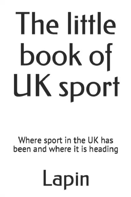 The little book of UK sport: Where sport in the UK has been and where it is heading by Susan Odegaard Turner