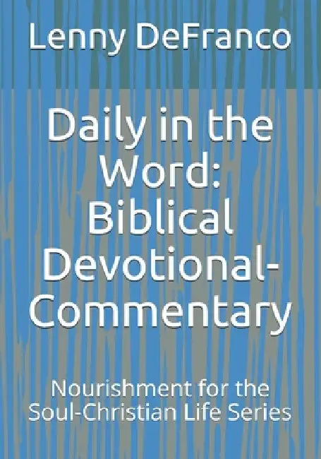Daily in the Word: Biblical Devotional-Commentary: Nourishment for the Soul-Christian Life Series by Lenny J. Defranco