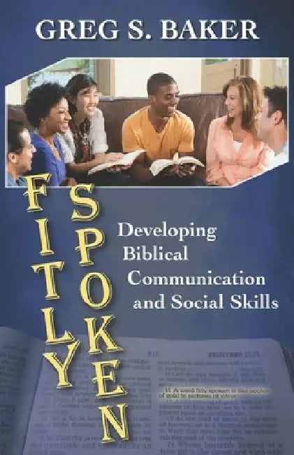 Fitly Spoken: Developing Biblical Communication and Social Skills by Greg S. Baker