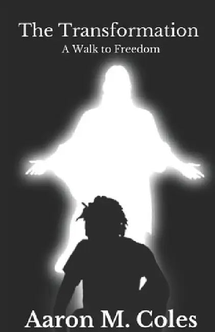 The Transformation: A Walk to Freedom by Aaron M. Coles