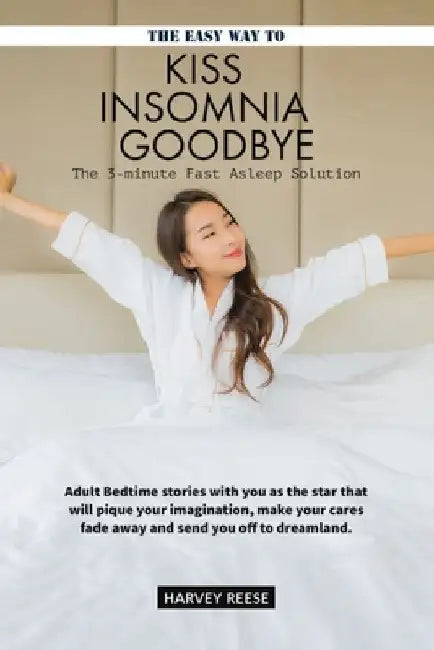 The easy way to Kiss Insomnia Goodbye: The 3-Minute Fast Asleep Solution by Harvey Reese