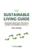 The Sustainable Living Guide: Everyday Practical Tips For A More Sustainable Lifestyle by Yamini Patel