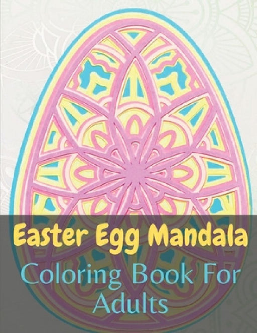 Easter Egg Mandala Coloring Book For Adults: great big easter egg coloring book For Adults by Publisher