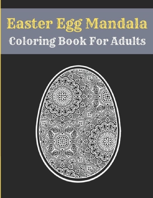 Easter Egg Mandala Coloring Book For Adults: Mandala Easter Egg Coloring Book for Teens & Adults Perfect by Af Book Publisher