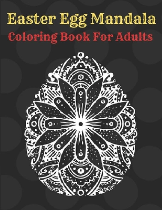 Easter Egg Mandala Coloring Book For Adults: Beautiful Collection of 55 Unique Easter Egg Mandala Designs by Af Book Publisher