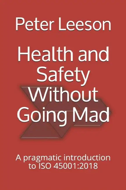 Health and Safety Without Going Mad: A pragmatic introduction to ISO 45001:2018 by Jan Chryzostom Pasek