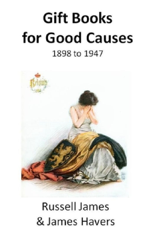 Gift Books for Good Causes: 1898 to 1947 by James Havers