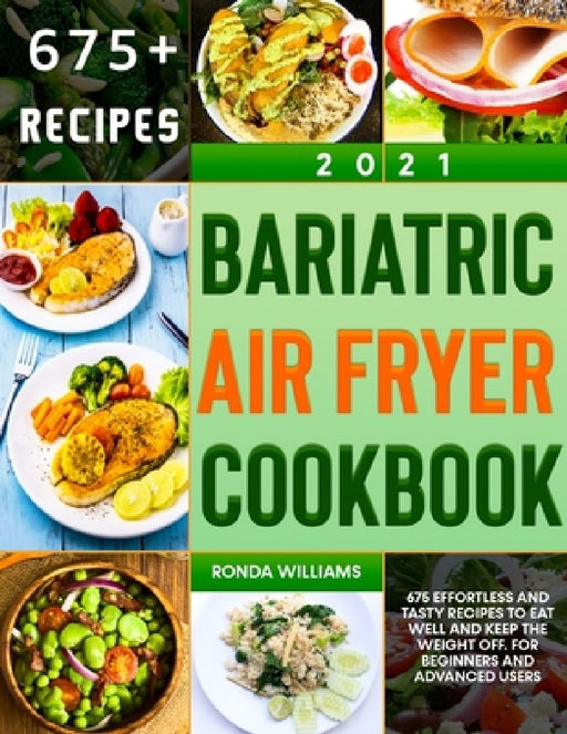 Bariatric Air Fryer Cookbook 2021: 675 Effortless and Tasty Recipes to Eat Well and Keep the Weight Off. For Beginners and Advanced Users by Ronda Williams
