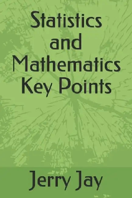 Statistics and Mathematics Key Points by Jerry Jay