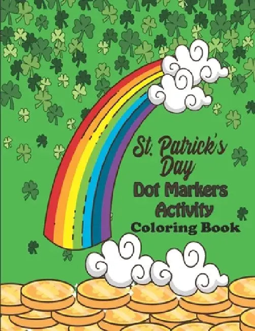 St. Patrick's Day Dot Markers Activity & Coloring Book: For Toddlers ages 2-5 - Easy Guided Big Dots for Children, Preschool, Kindergarten Boys and Gi by Chouch Patrick's Day Kids