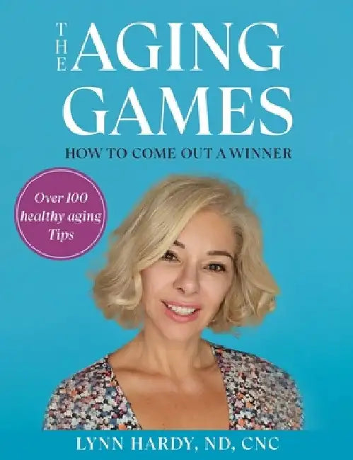 The Aging Games: How to Come Out a Winner by Lynn Hardy