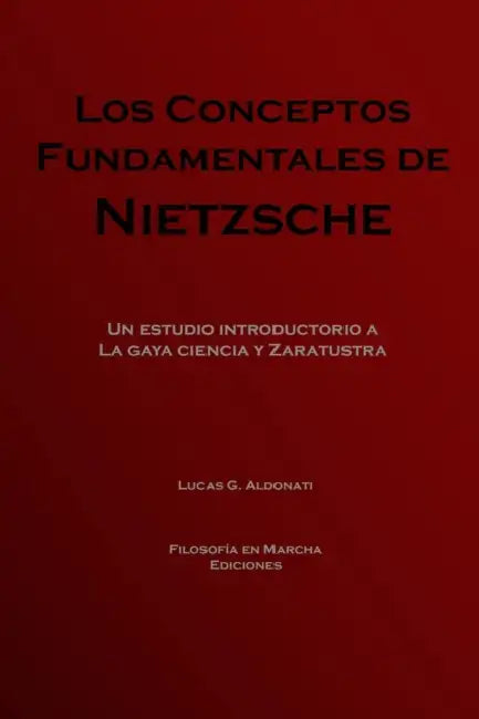 Los conceptos fundamentales de Nietzsche: Un estudio introductorio a La gaya ciencia y Zaratustra by Lucas Gonzalo Aldonati