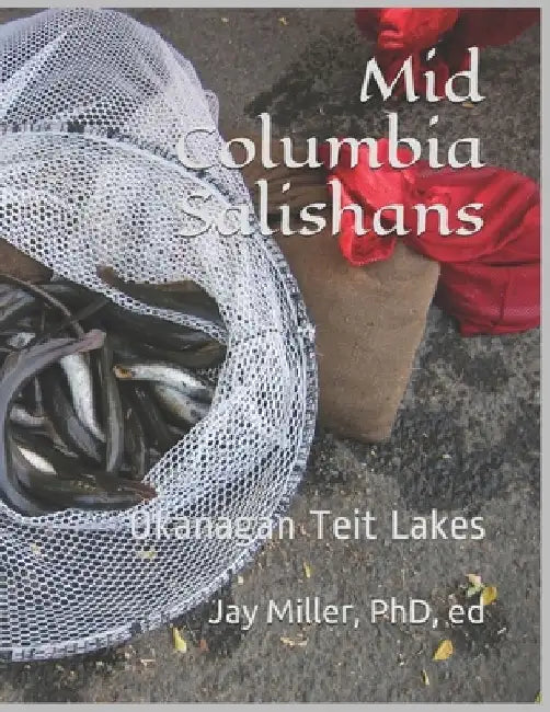 Mid Columbia Salishans: Okanagan Teit Lakes by Ed Jay Miller 