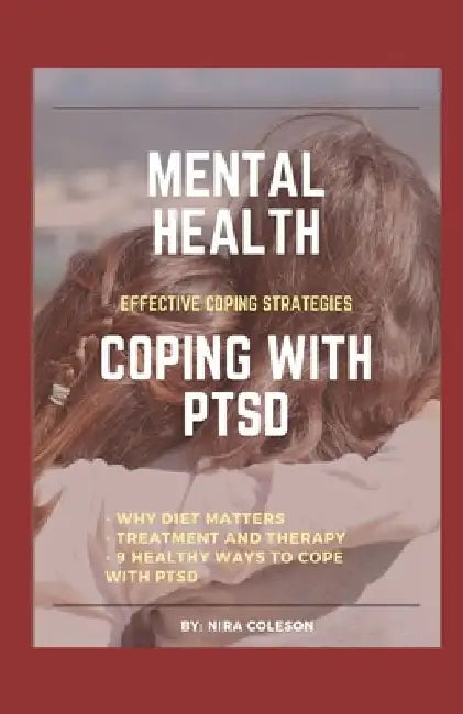 Mental Health: COPING WITH PTSD: Effective coping strategies, why diet matters, treatment and therapy, 9 health ways to cope with PTS by Nira Coleson