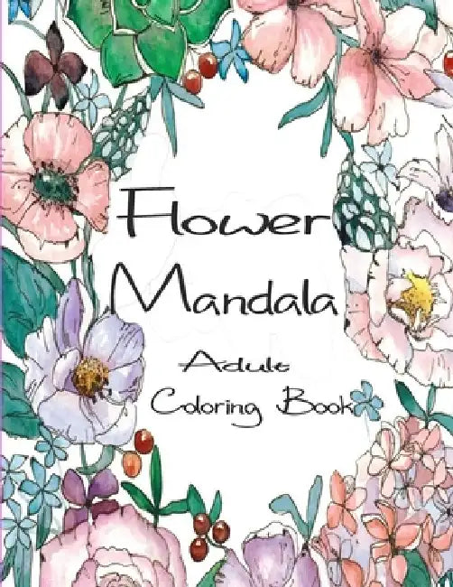 Flower Mandala Adult Coloring Book: 80 Charming Flower Gardens and Mandala Designs to Color, Stress Relief and Relaxation by Jimmy Flow