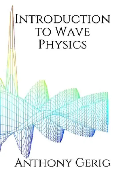 Introduction to Wave Physics by Anthony L. Gerig