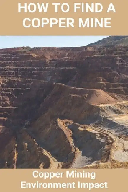 How To Find A Copper Mine: Copper Mining Environment Impact: Copper Mine Jobs by Vannessa Hodor