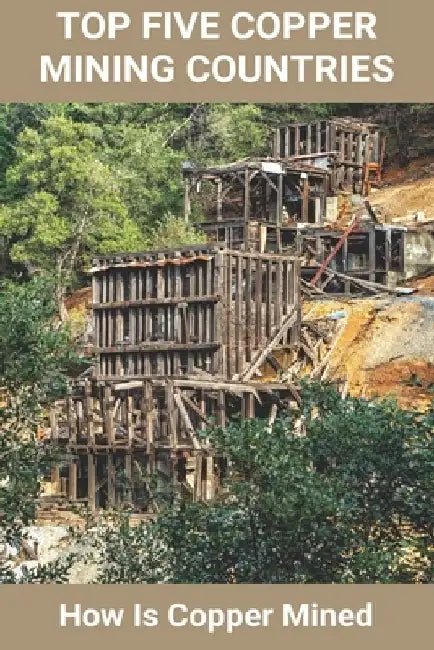 Top Five Copper Mining Countries: How Is Copper Mined: Copper Mine Production by Verlene Nock