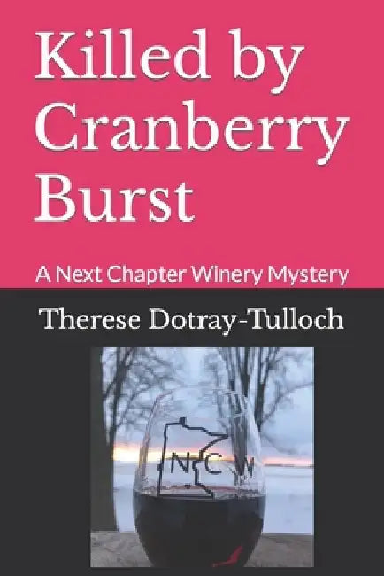 Killed by Cranberry Burst: A Next Chapter Winery Mystery by Therese L. Dotray-Tulloch