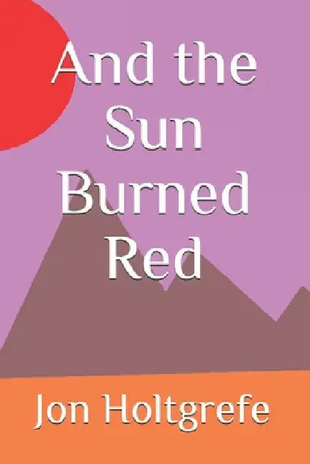And the Sun Burned Red by Jon Holtgrefe